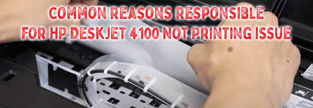 Common Reasaons Responsible for HP DeskJet 4100 Not Printing Issue Common Reasaons Responsible for HP DeskJet 4100 Not Printing Issue