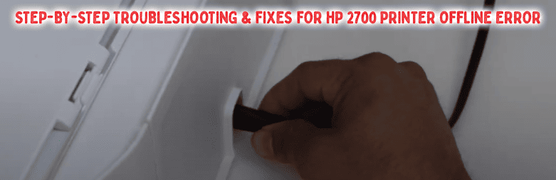 Step-by-Step Troubleshooting & Fixes for HP 2700 Printer Offline Error Step-by-Step Troubleshooting & Fixes for HP 2700 Printer Offline Error